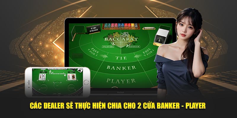 Các dealer sẽ thực hiện chia cho 2 cửa banker - player 