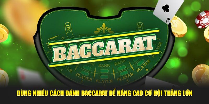 Dùng nhiều cách đánh baccarat để nâng cao cơ hội thắng lớn 